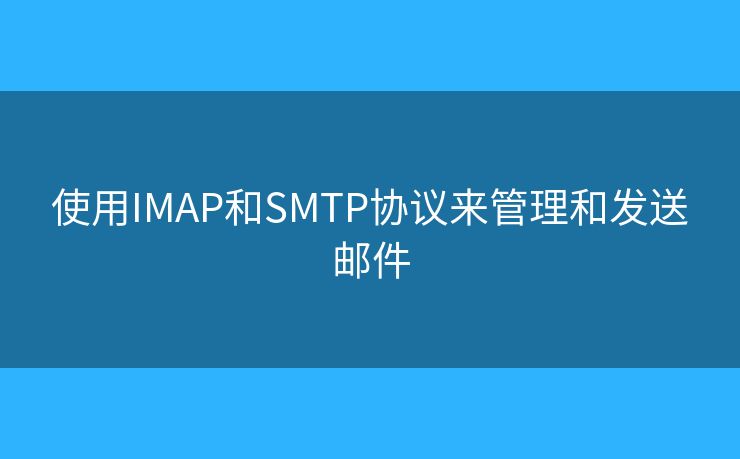 使用IMAP和SMTP协议来管理和发送邮件