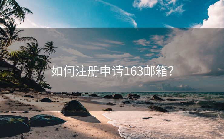 如何注册申请163邮箱？