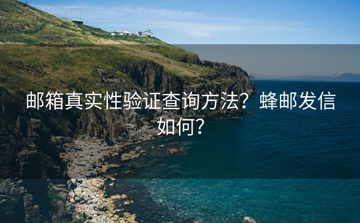 邮箱真实性验证查询方法？蜂邮发信如何？