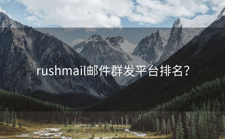 rushmail邮件群发平台排名？