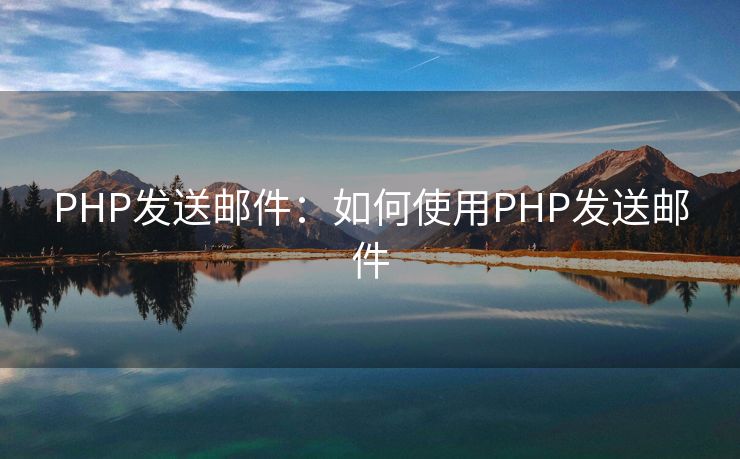 PHP发送邮件：如何使用PHP发送邮件