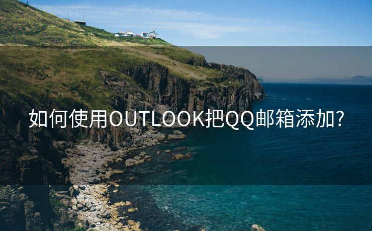 如何使用OUTLOOK把QQ邮箱添加?