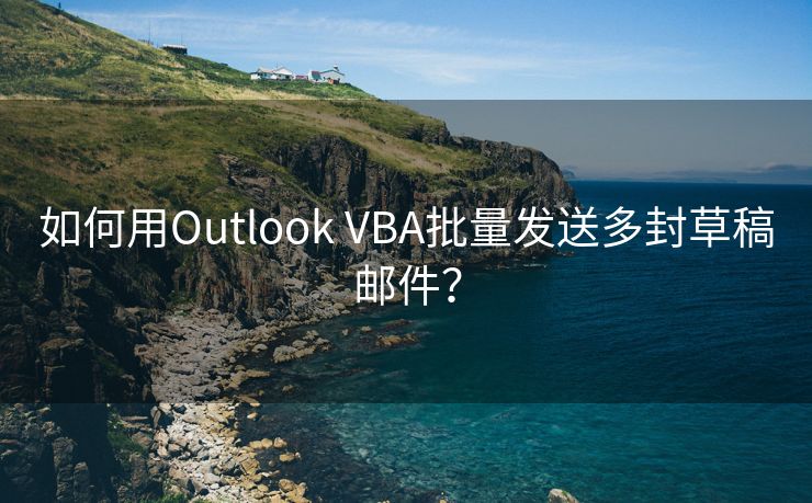 如何用Outlook VBA批量发送多封草稿邮件？