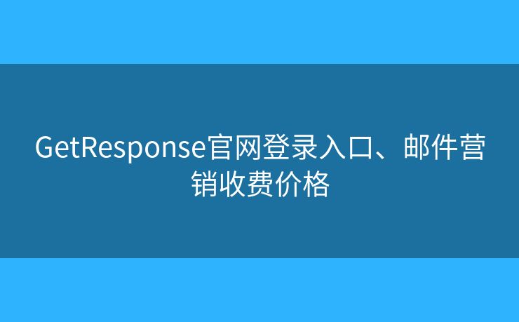 GetResponse官网登录入口、邮件营销收费价格