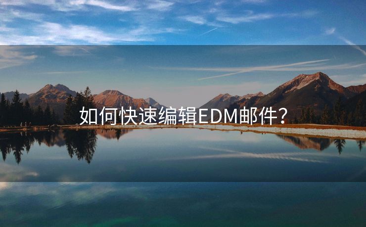 如何快速编辑EDM邮件？